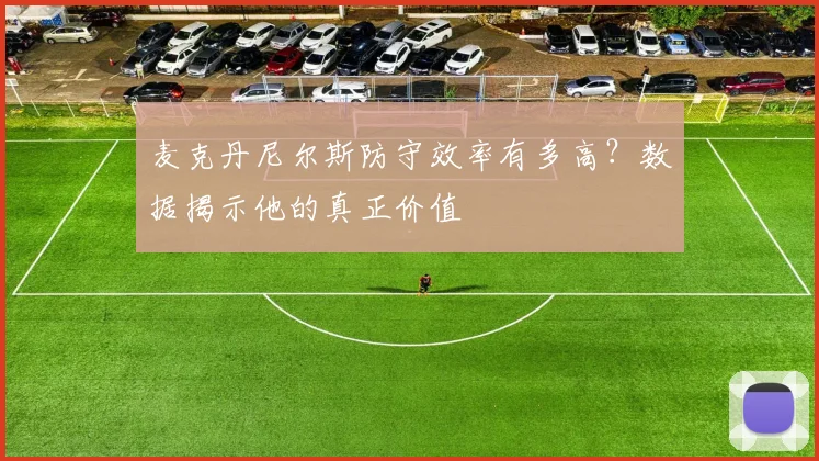 麦克丹尼尔斯防守效率有多高？数据揭示他的真正价值