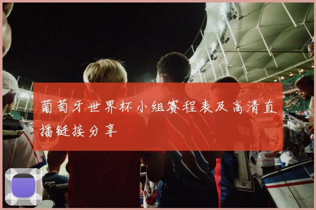 葡萄牙世界杯小组赛程表及高清直播链接分享