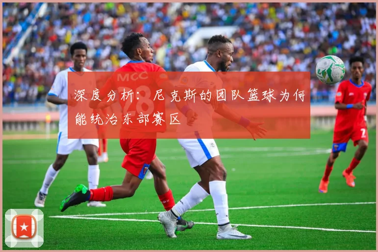 深度分析：尼克斯的团队篮球为何能统治东部赛区